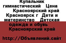 Купальник гимнастический › Цена ­ 150 - Красноярский край, Красноярск г. Дети и материнство » Детская одежда и обувь   . Красноярский край